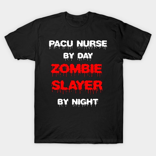 Funny Spooky Halloween Party Trendy Gift - PACU Nurse By Day Zombie Slayer By Night T-Shirt by AwesomeApparel